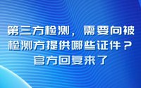 第三方檢測需要向被檢測方提供哪些證件？官方回復來了